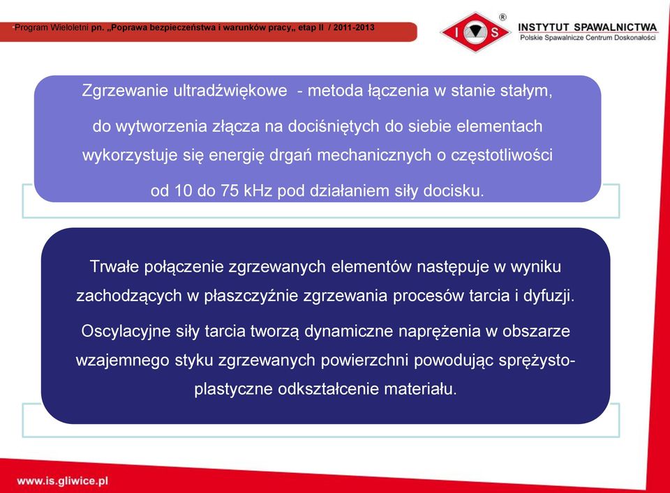 Trwałe połączenie zgrzewanych elementów następuje w wyniku zachodzących w płaszczyźnie zgrzewania procesów tarcia i dyfuzji.