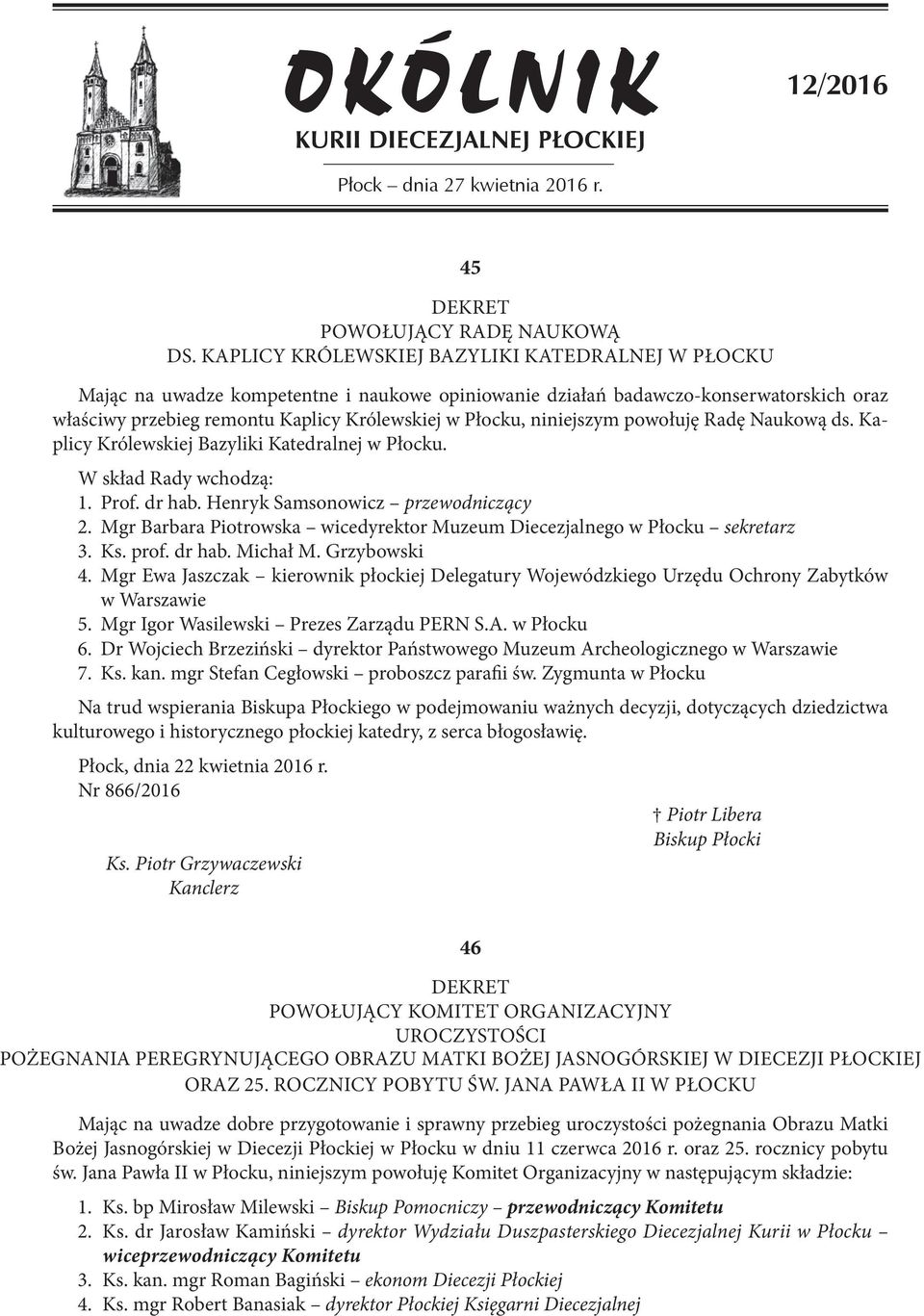 niniejszym powołuję Radę Naukową ds. Kaplicy Królewskiej Bazyliki Katedralnej w Płocku. W skład Rady wchodzą: 1. Prof. dr hab. Henryk Samsonowicz przewodniczący 2.