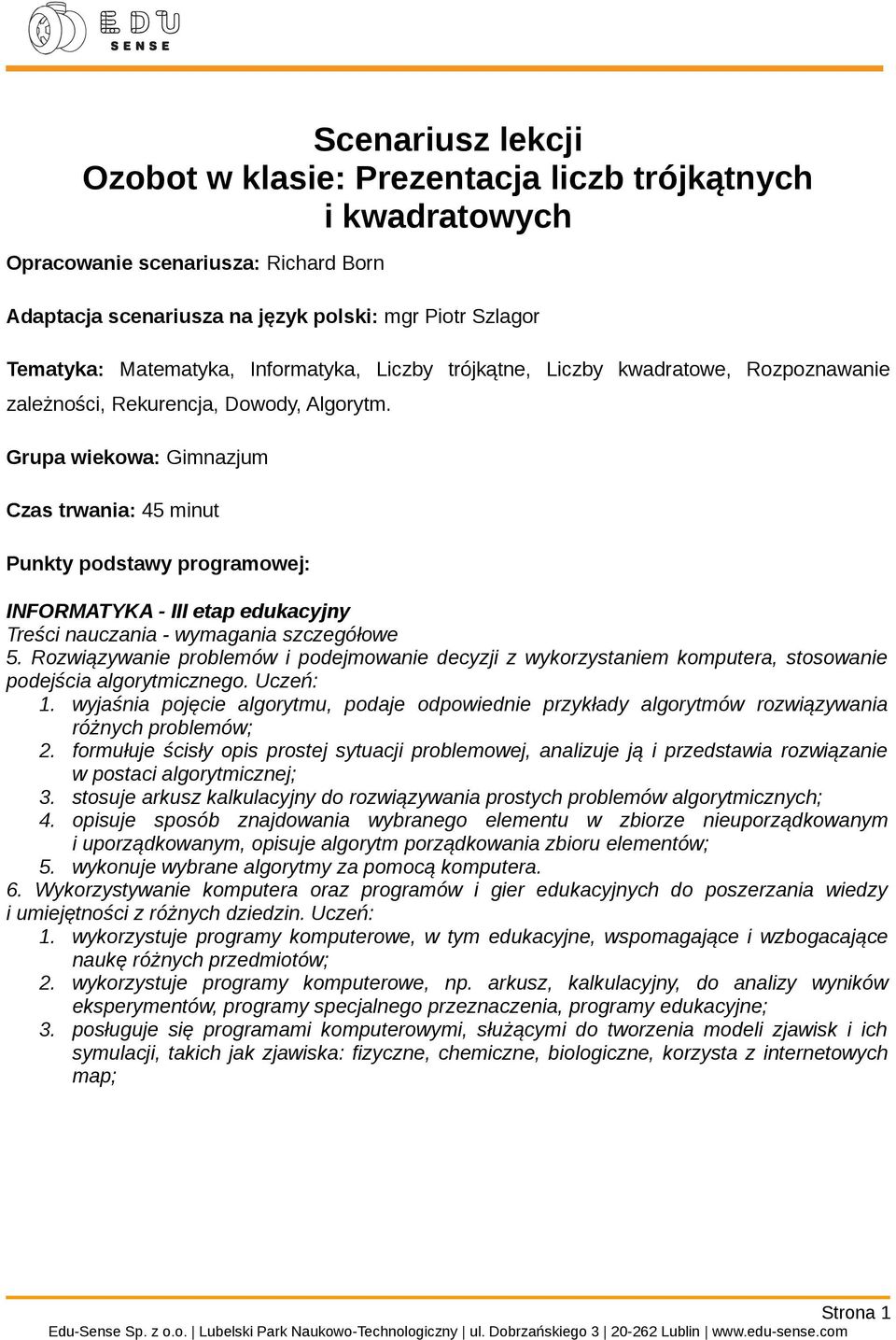 Grupa wiekowa: Gimnazjum Czas trwania: 45 minut Punkty podstawy programowej: INFORMATYKA - III etap edukacyjny Treści nauczania - wymagania szczegółowe 5.