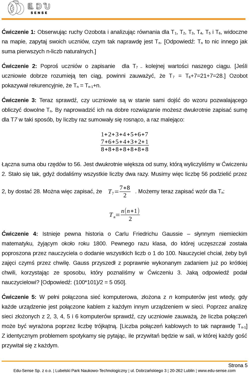 [Jeśli uczniowie dobrze rozumieją ten ciąg, powinni zauważyć, że T 7 = T 6 +7=21+7=28.] Ozobot pokazywał rekurencyjnie, że T n = T n-1 +n.