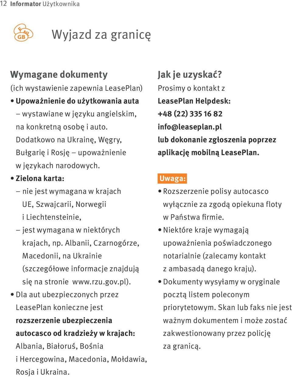 Zielona karta: nie jest wymagana w krajach UE, Szwajcarii, Norwegii i Liechtensteinie, jest wymagana w niektórych krajach, np.