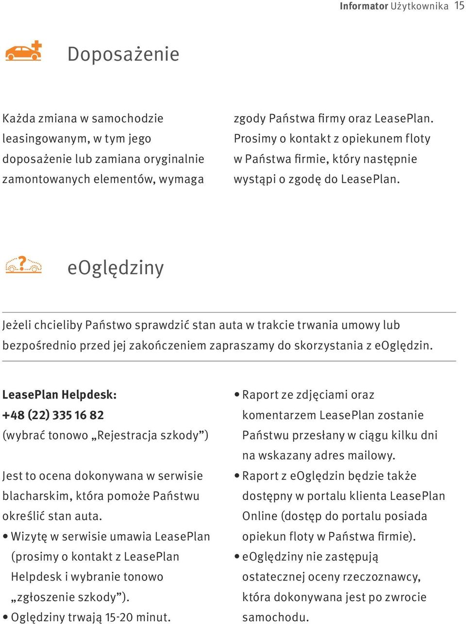 eoględziny Jeżeli chcieliby Państwo sprawdzić stan auta w trakcie trwania umowy lub bezpośrednio przed jej zakończeniem zapraszamy do skorzystania z eoględzin.