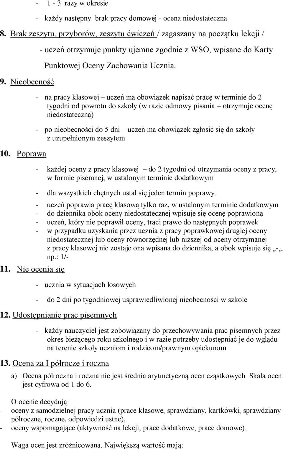 - na pracy klasowej uczeń ma obowiązek napisać pracę w terminie do 2 tygodni od powrotu do szkoły (w razie odmowy pisania otrzymuje ocenę niedostateczną) - po nieobecności do 5 dni uczeń ma obowiązek