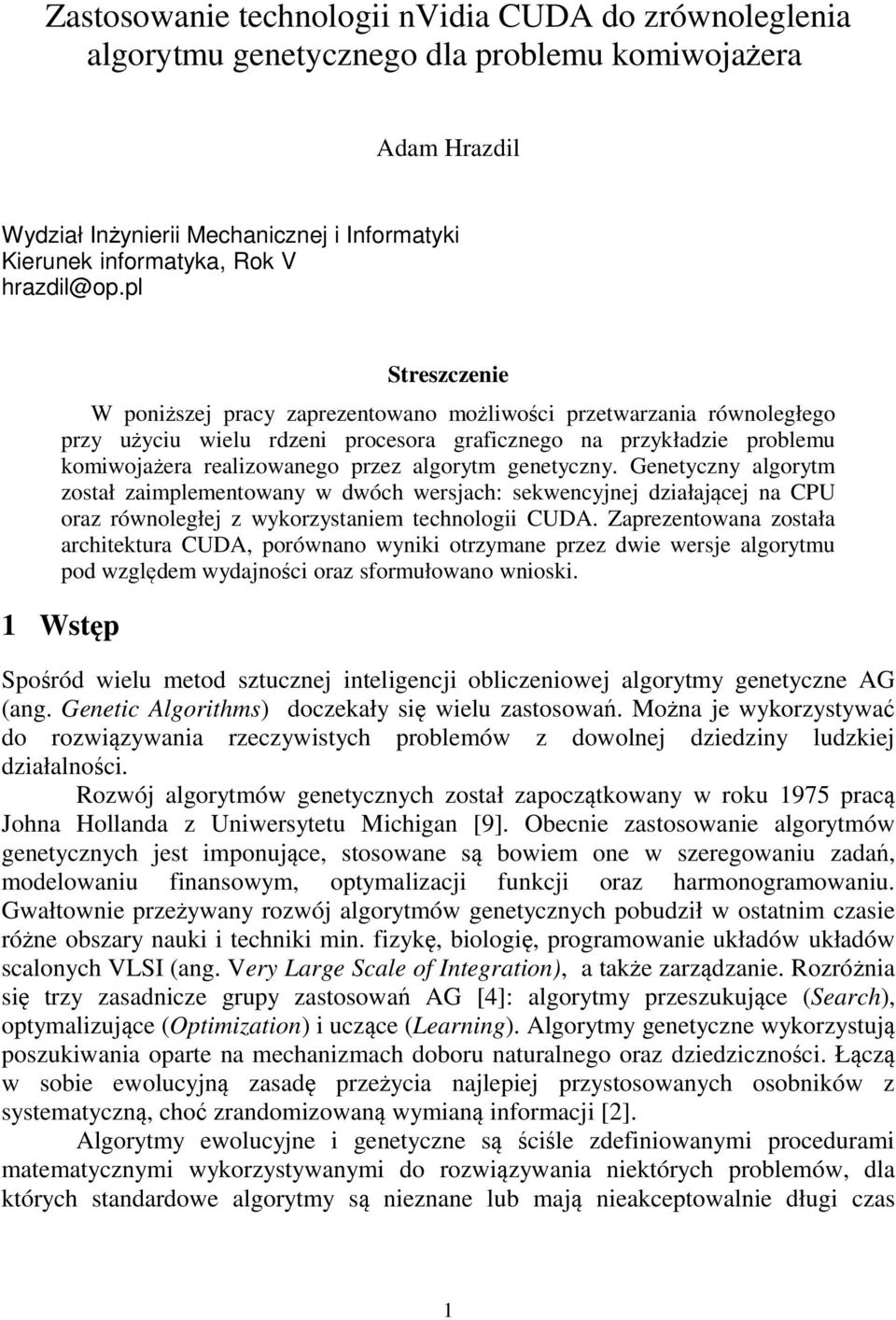 pl Streszczenie W poniższej pracy zaprezentowano możliwości przetwarzania równoległego przy użyciu wielu rdzeni procesora graficznego na przykładzie problemu komiwojażera realizowanego przez algorytm