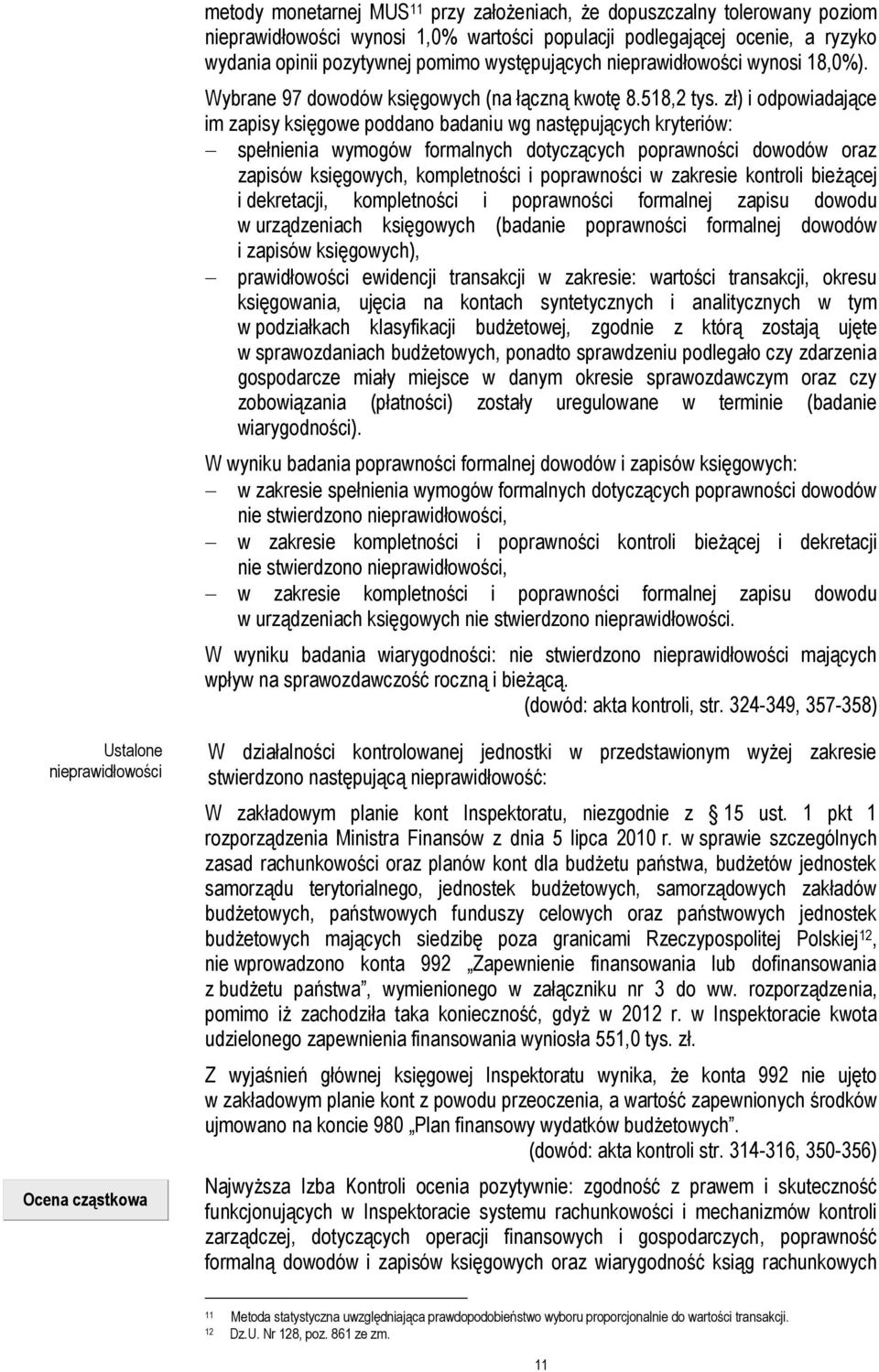 zł) i odpowiadające im zapisy księgowe poddano badaniu wg następujących kryteriów: spełnienia wymogów formalnych dotyczących poprawności dowodów oraz zapisów księgowych, kompletności i poprawności w