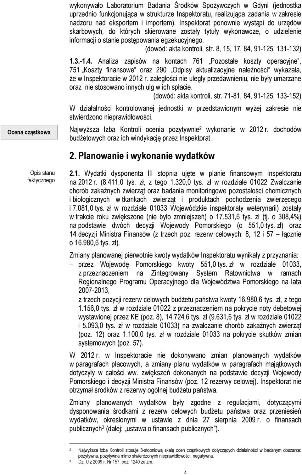 8, 15, 17, 84, 91-125, 131-132) 1.3.-1.4. Analiza zapisów na kontach 761 Pozostałe koszty operacyjne, 751 Koszty finansowe oraz 290 Odpisy aktualizacyjne należności wykazała, że w Inspektoracie w 2012 r.