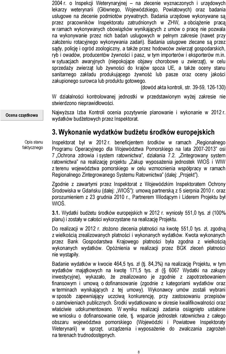 Badania urzędowe wykonywane są przez pracowników Inspektoratu zatrudnionych w ZHW, a obciążenie pracą w ramach wykonywanych obowiązków wynikających z umów o pracę nie pozwala na wykonywanie przez