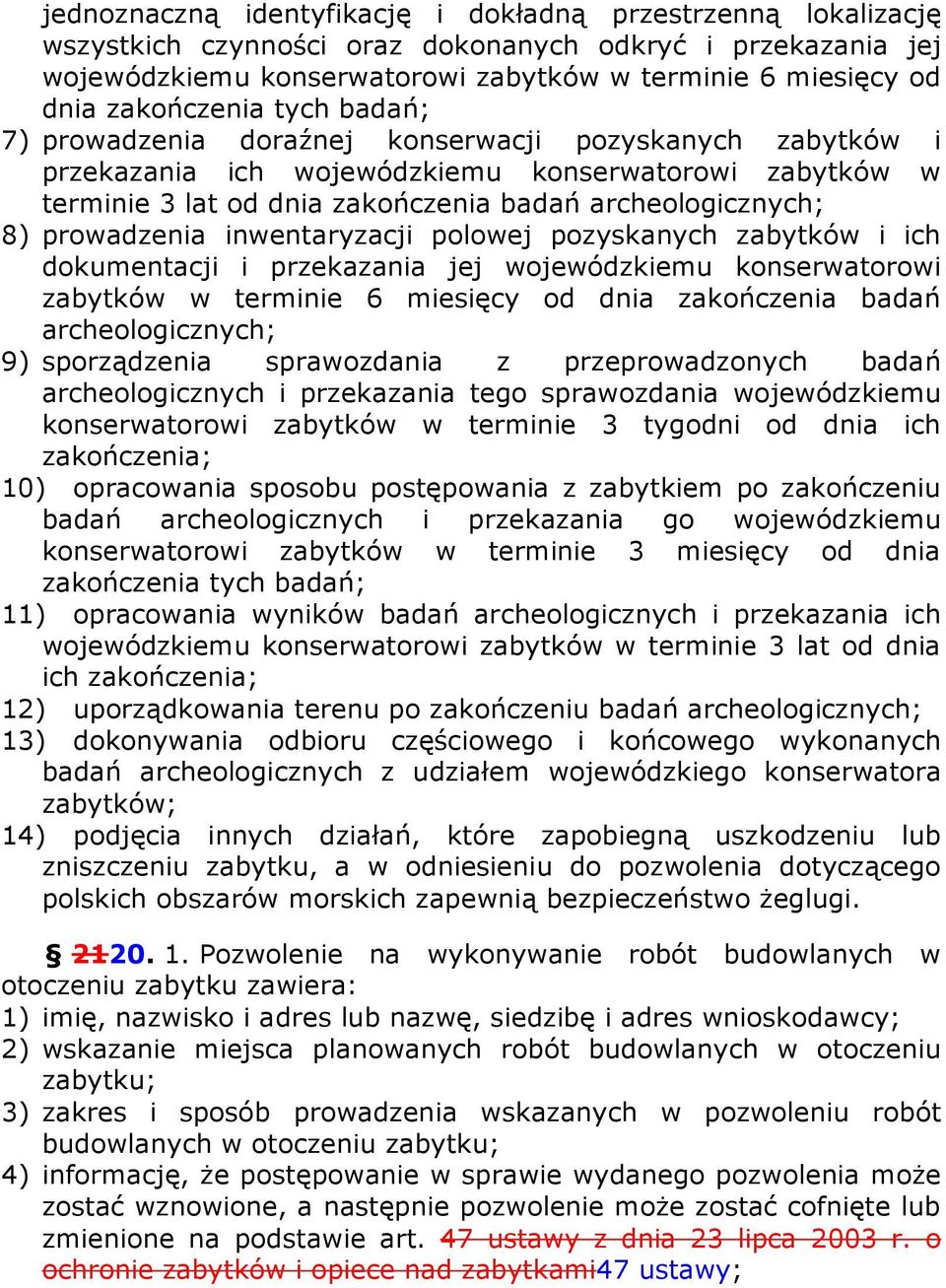 8) prowadzenia inwentaryzacji polowej pozyskanych zabytków i ich dokumentacji i przekazania jej wojewódzkiemu konserwatorowi zabytków w terminie 6 miesięcy od dnia zakończenia badań archeologicznych;