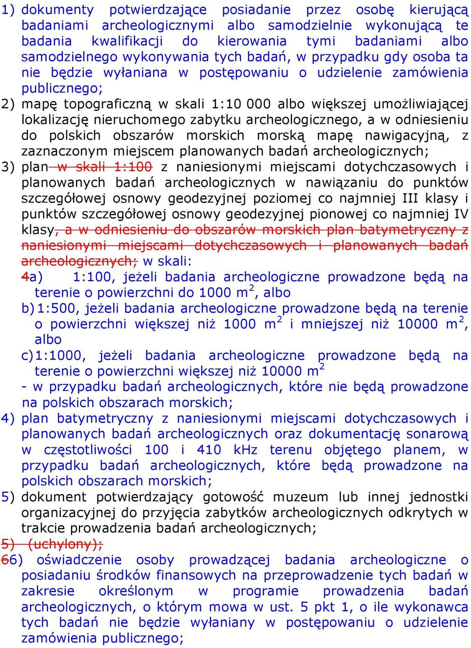 lokalizację nieruchomego zabytku archeologicznego, a w odniesieniu do polskich obszarów morskich morską mapę nawigacyjną, z zaznaczonym miejscem planowanych badań archeologicznych; 3) plan w skali