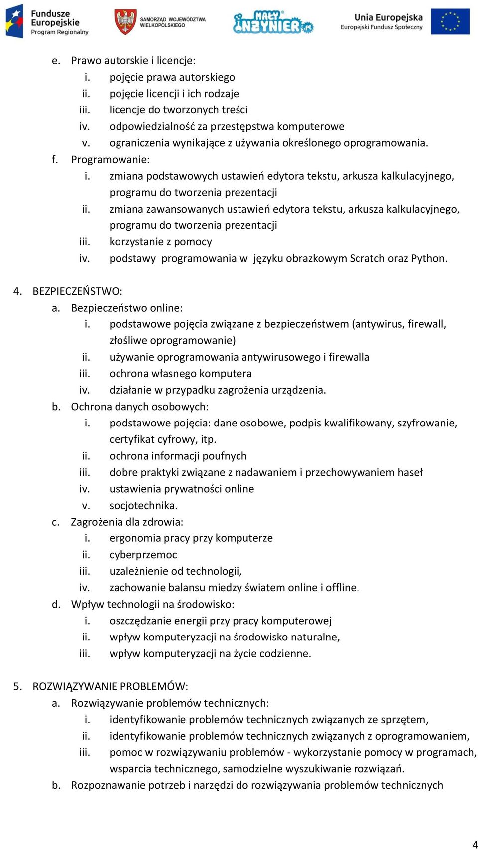 zmiana zawansowanych ustawień edytora tekstu, arkusza kalkulacyjnego, programu do tworzenia prezentacji iii. korzystanie z pomocy iv. podstawy programowania w języku obrazkowym Scratch oraz Python. 4.