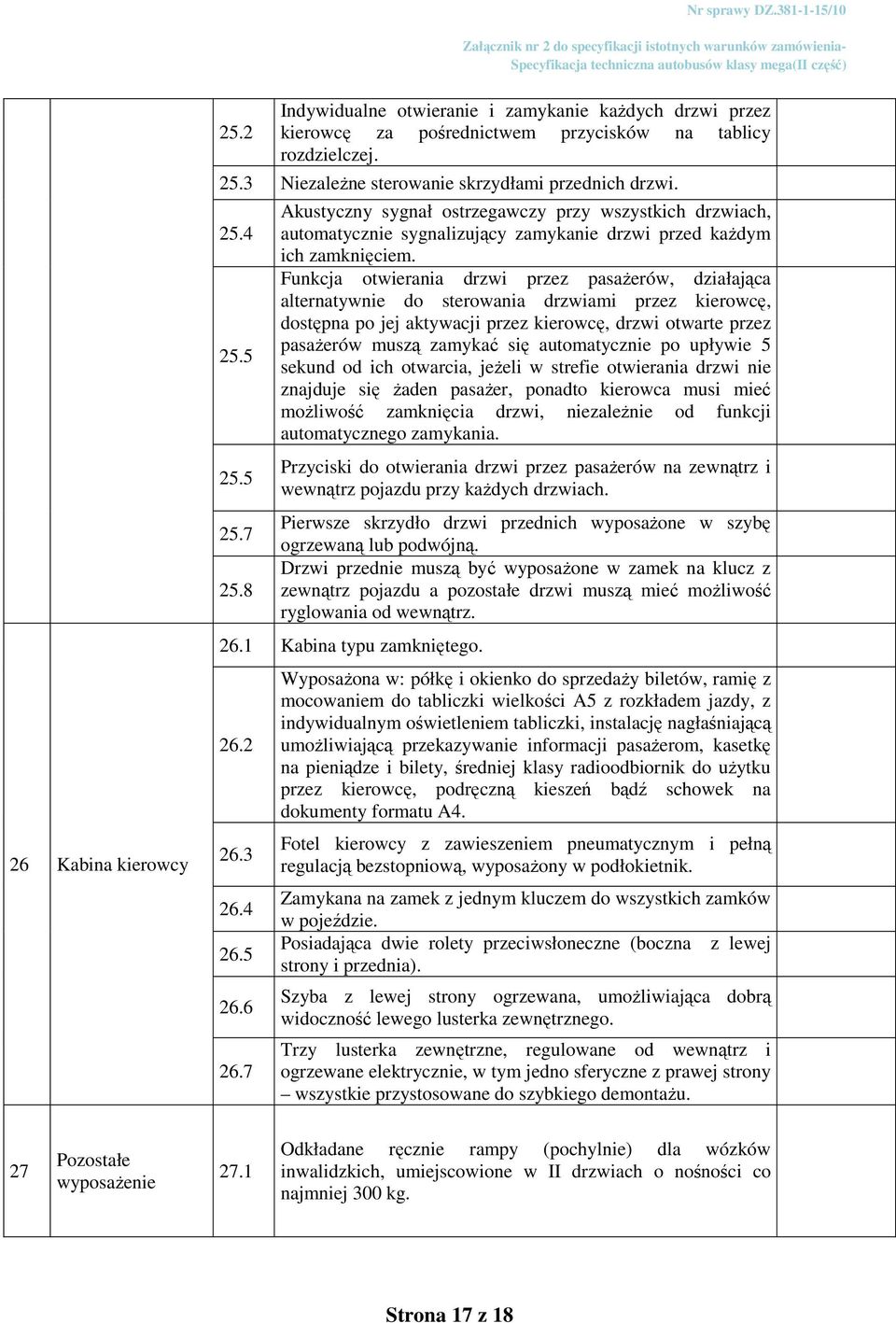 Funkcja otwierania drzwi przez pasażerów, działająca alternatywnie do sterowania drzwiami przez kierowcę, dostępna po jej aktywacji przez kierowcę, drzwi otwarte przez pasażerów muszą zamykać się