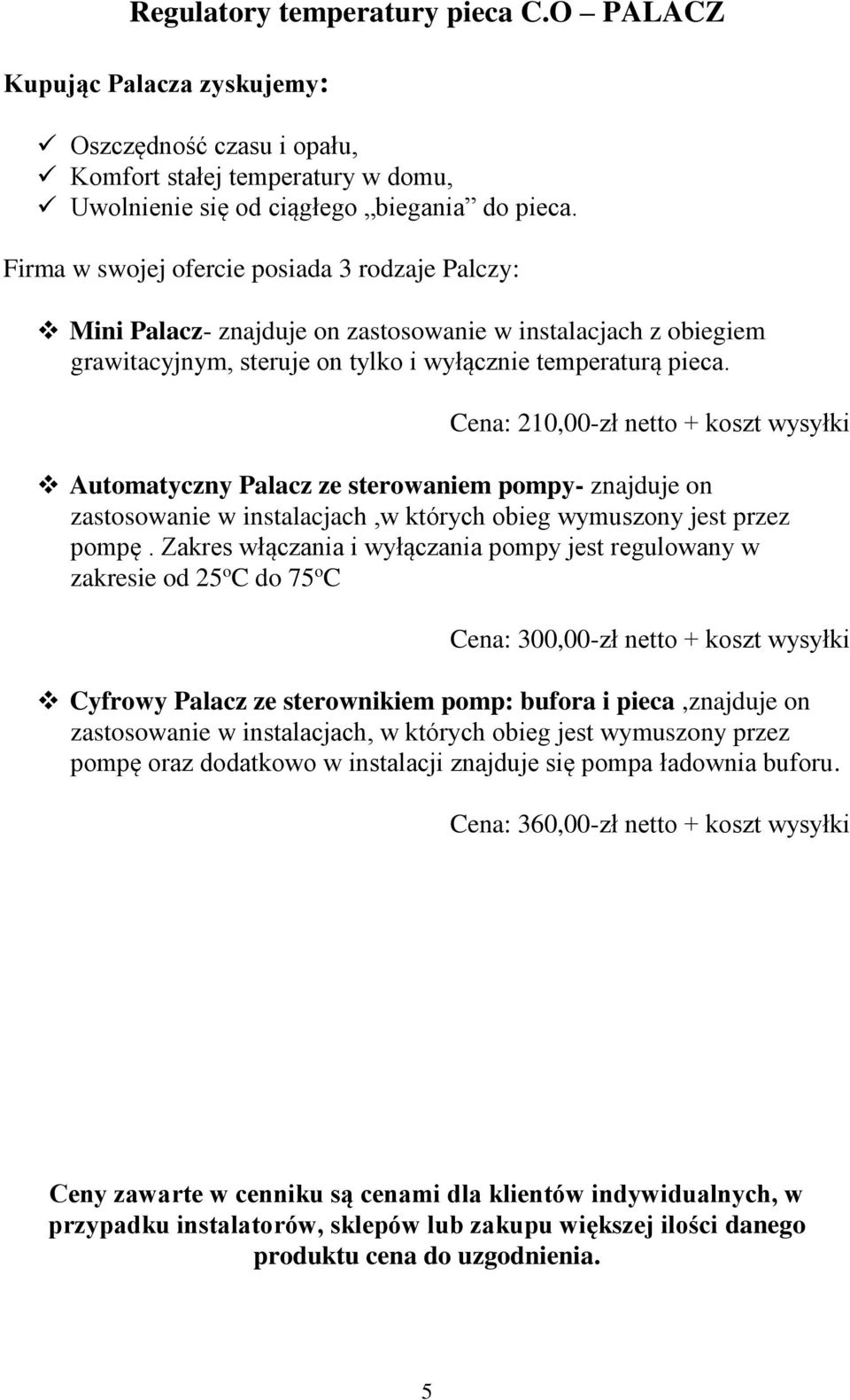 Cena: 210,00-zł netto + koszt wysyłki Automatyczny Palacz ze sterowaniem pompy- znajduje on zastosowanie w instalacjach,w których obieg wymuszony jest przez pompę.