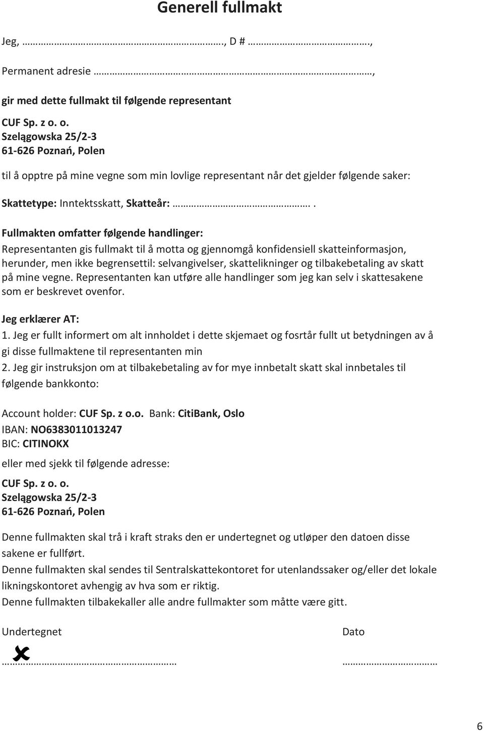 . Fullmakten omfatter følgende handlinger: Representanten gis fullmakt til å motta og gjennomgå konfidensiell skatteinformasjon, herunder, men ikke begrensettil: selvangivelser, skattelikninger og