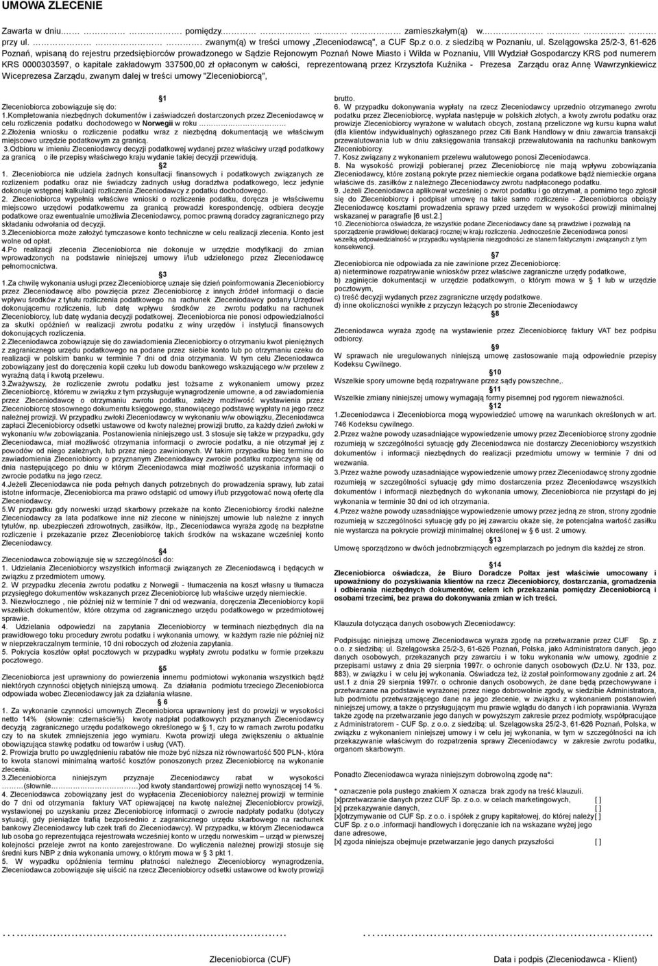 o kapitale zakładowym 337500,00 zł opłaconym w całości, reprezentowaną przez Krzysztofa Kuźnika - Prezesa Zarządu oraz Annę Wawrzynkiewicz Wiceprezesa Zarządu, zwanym dalej w treści umowy