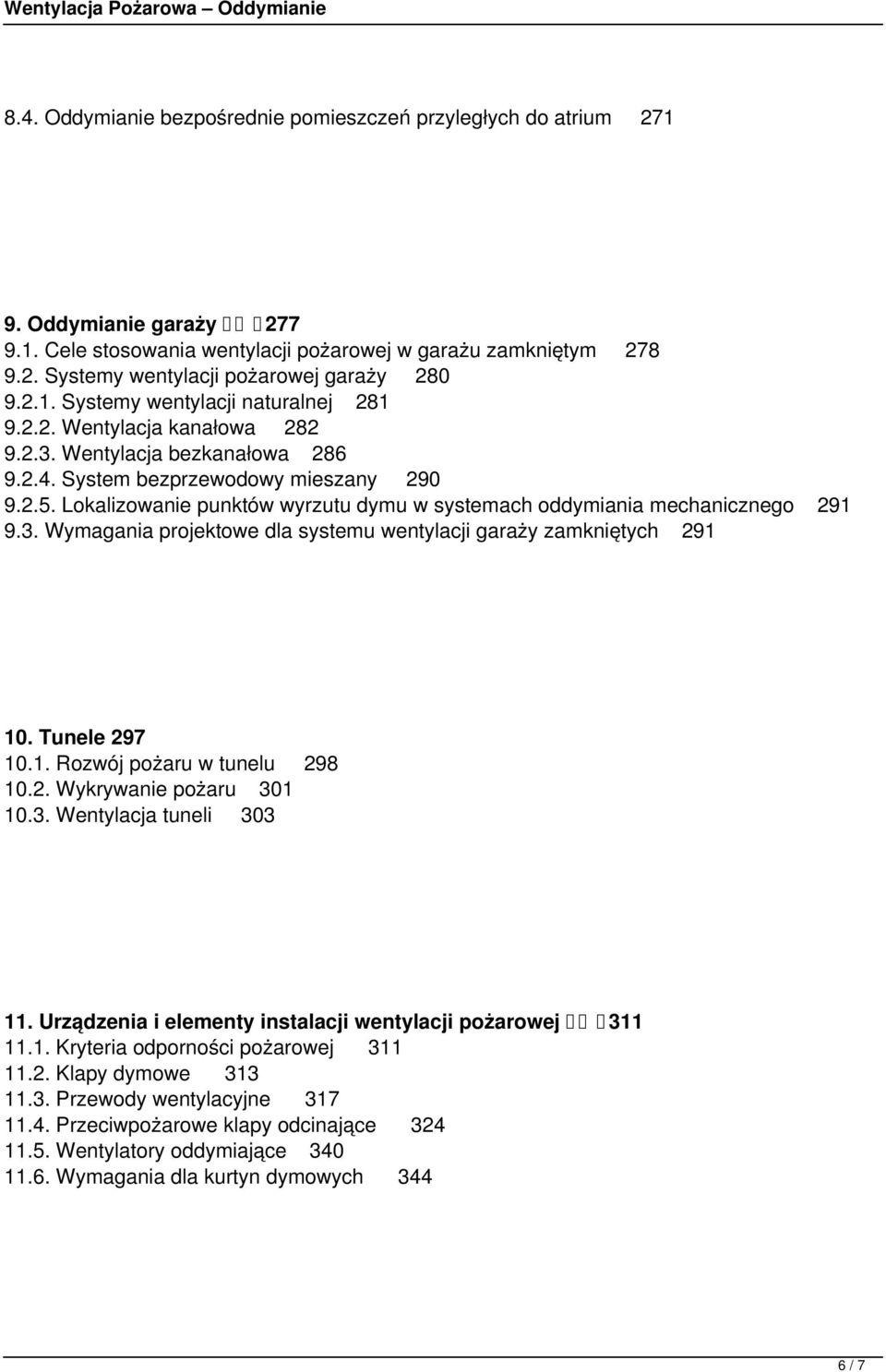 Lokalizowanie punktów wyrzutu dymu w systemach oddymiania mechanicznego 291 9.3. Wymagania projektowe dla systemu wentylacji garaży zamkniętych 291 10. Tunele 297 10.1. Rozwój pożaru w tunelu 298 10.