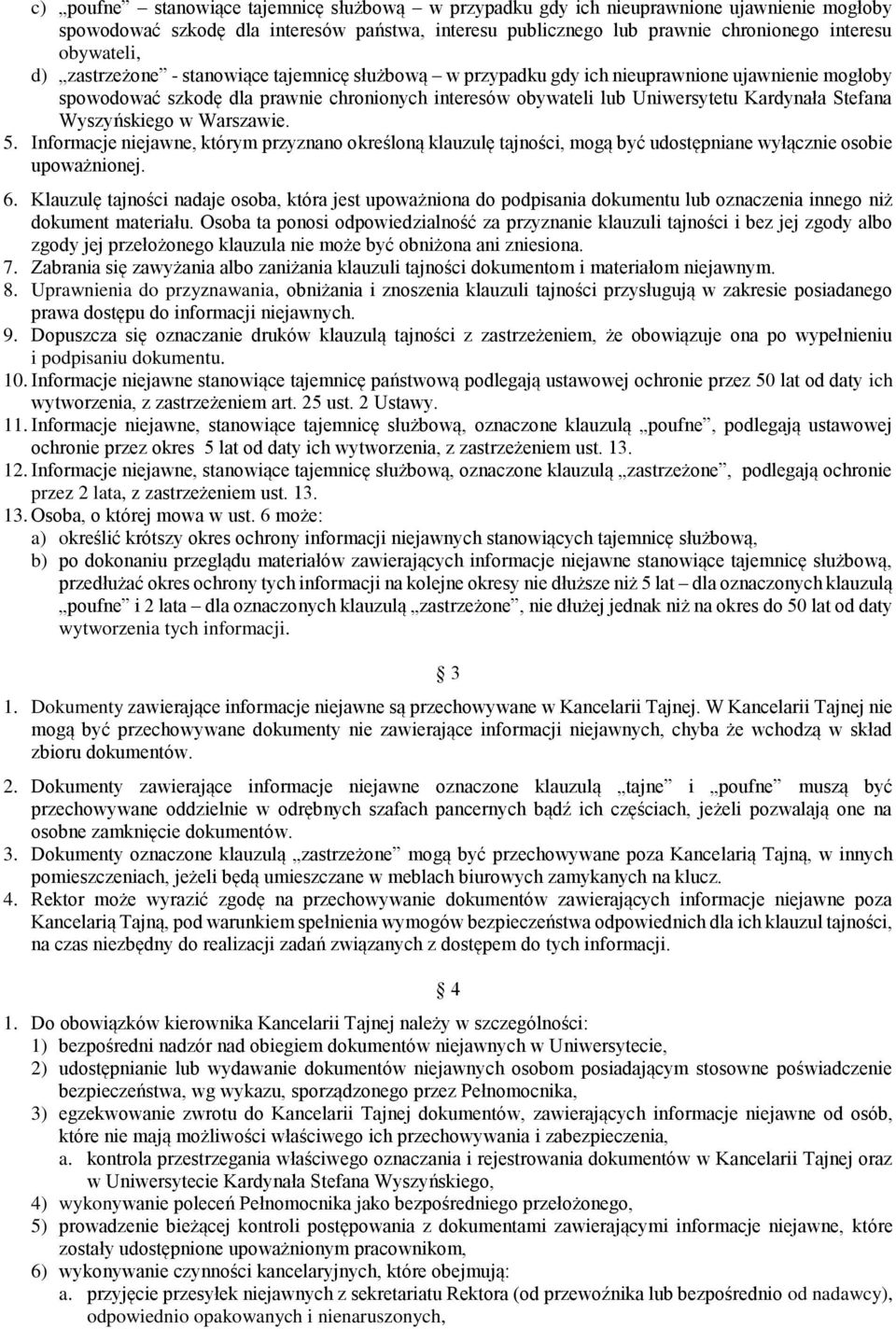 Wyszyńskiego w Warszawie. 5. Informacje niejawne, którym przyznano określoną klauzulę tajności, mogą być udostępniane wyłącznie osobie upoważnionej. 6.