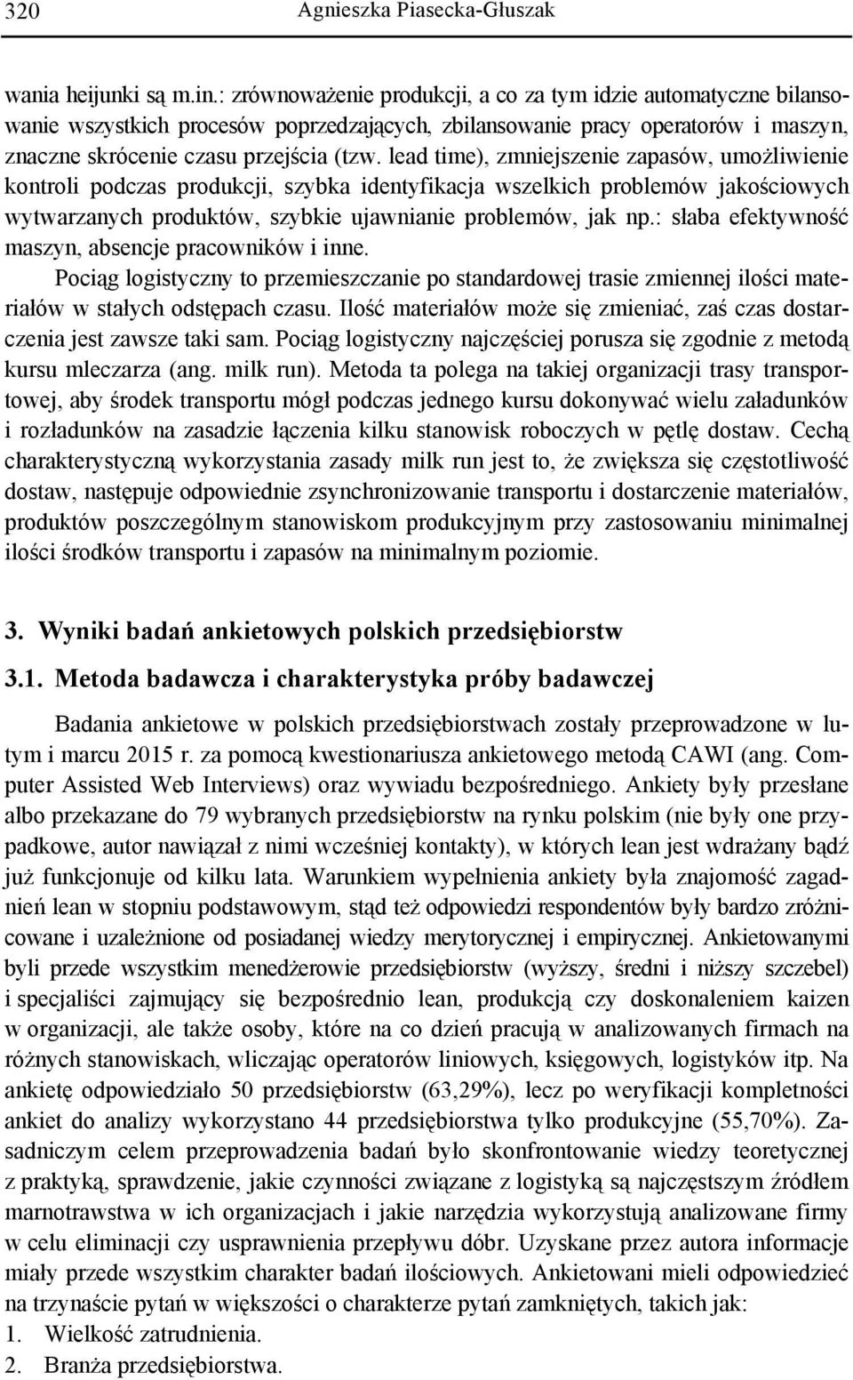 lead time), zmniejszenie zapasów, umożliwienie kontroli podczas produkcji, szybka identyfikacja wszelkich problemów jakościowych wytwarzanych produktów, szybkie ujawnianie problemów, jak np.