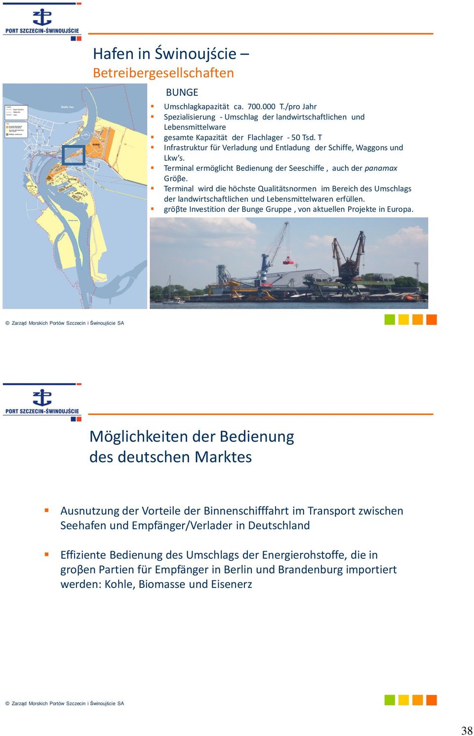 Terminal ermöglicht Bedienung der Seeschiffe, auch der panamax Gröβe. Terminal wird die höchste Qualitätsnormen im Bereich des Umschlags der landwirtschaftlichen und Lebensmittelwaren erfüllen.