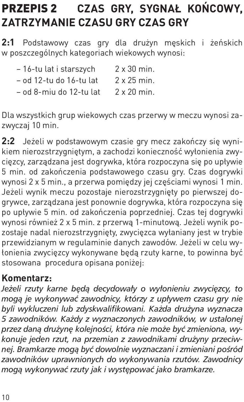 2:2 Jeżeli w podstawowym czasie gry mecz zakończy się wynikiem nierozstrzygniętym, a zachodzi konieczność wyłonienia zwycięzcy, zarządzana jest dogrywka, która rozpoczyna się po upływie 5 min.