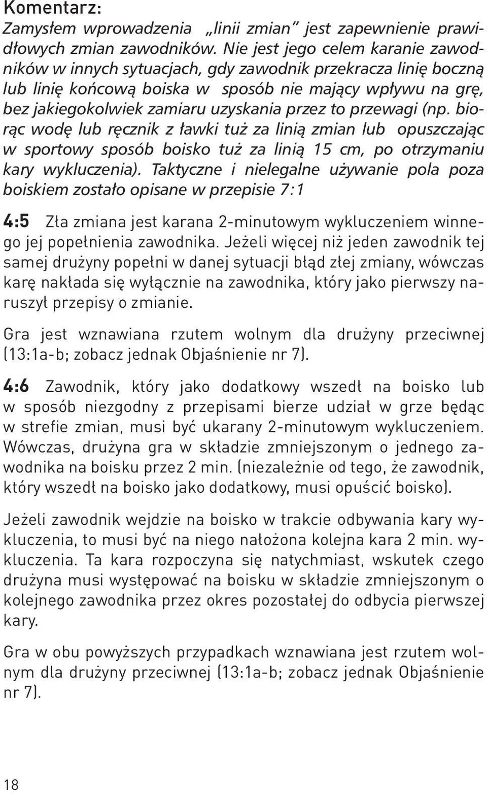 to przewagi (np. biorąc wodę lub ręcznik z ławki tuż za linią zmian lub opuszczając w sportowy sposób boisko tuż za linią 15 cm, po otrzymaniu kary wykluczenia).