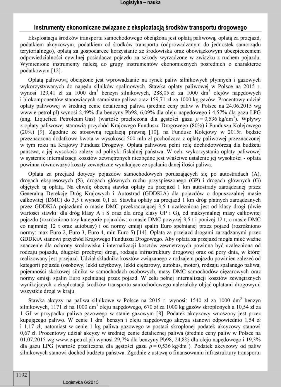 posiadacza pojazdu za szkody wyrządzone w związku z ruchem pojazdu. Wymienione instrumenty należą do grupy instrumentów ekonomicznych pośrednich o charakterze podatkowym [12].