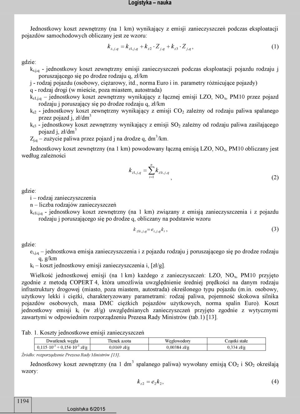 parametry różnicujące pojazdy) - rodzaj drogi (w mieście, poza miastem, autostrada) k z1, jednostkowy koszt zewnętrzny wynikający z łącznej emisji LZO, NO x, PM10 przez pojazd rodzaju j poruszający