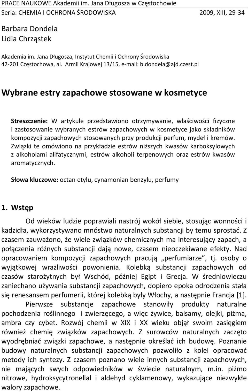 pl Wybrane estry zapachowe stosowane w kosmetyce Streszczenie: W artykule przedstawiono otrzymywanie, właściwości fizyczne i zastosowanie wybranych estrów zapachowych w kosmetyce jako składników