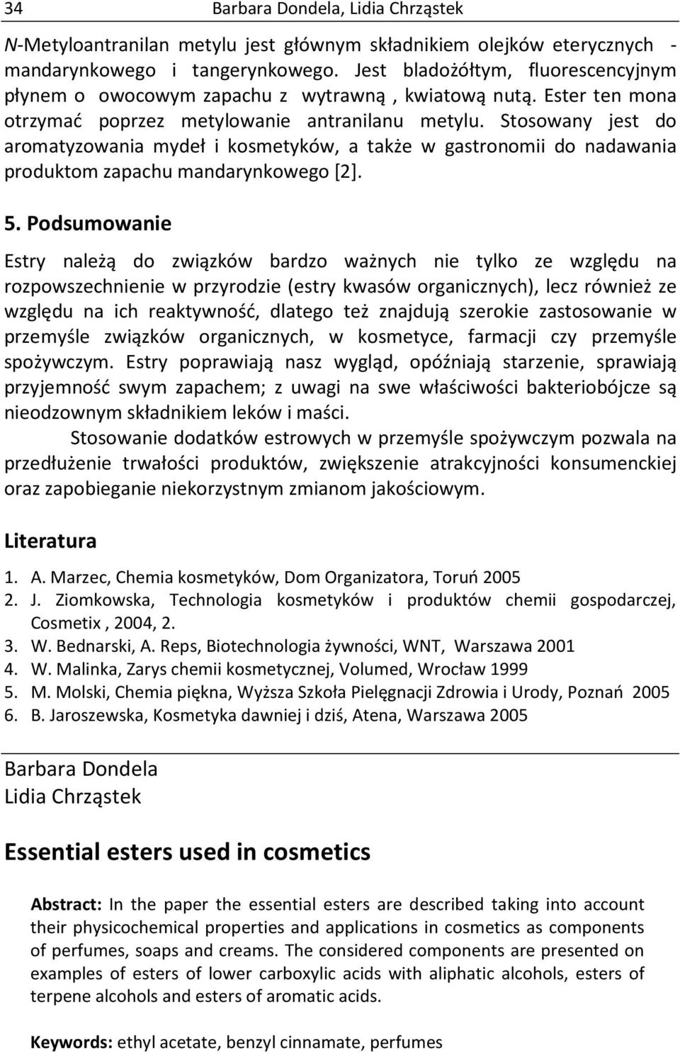 Stosowany jest do aromatyzowania mydeł i kosmetyków, a także w gastronomii do nadawania produktom zapachu mandarynkowego [2]. 5.