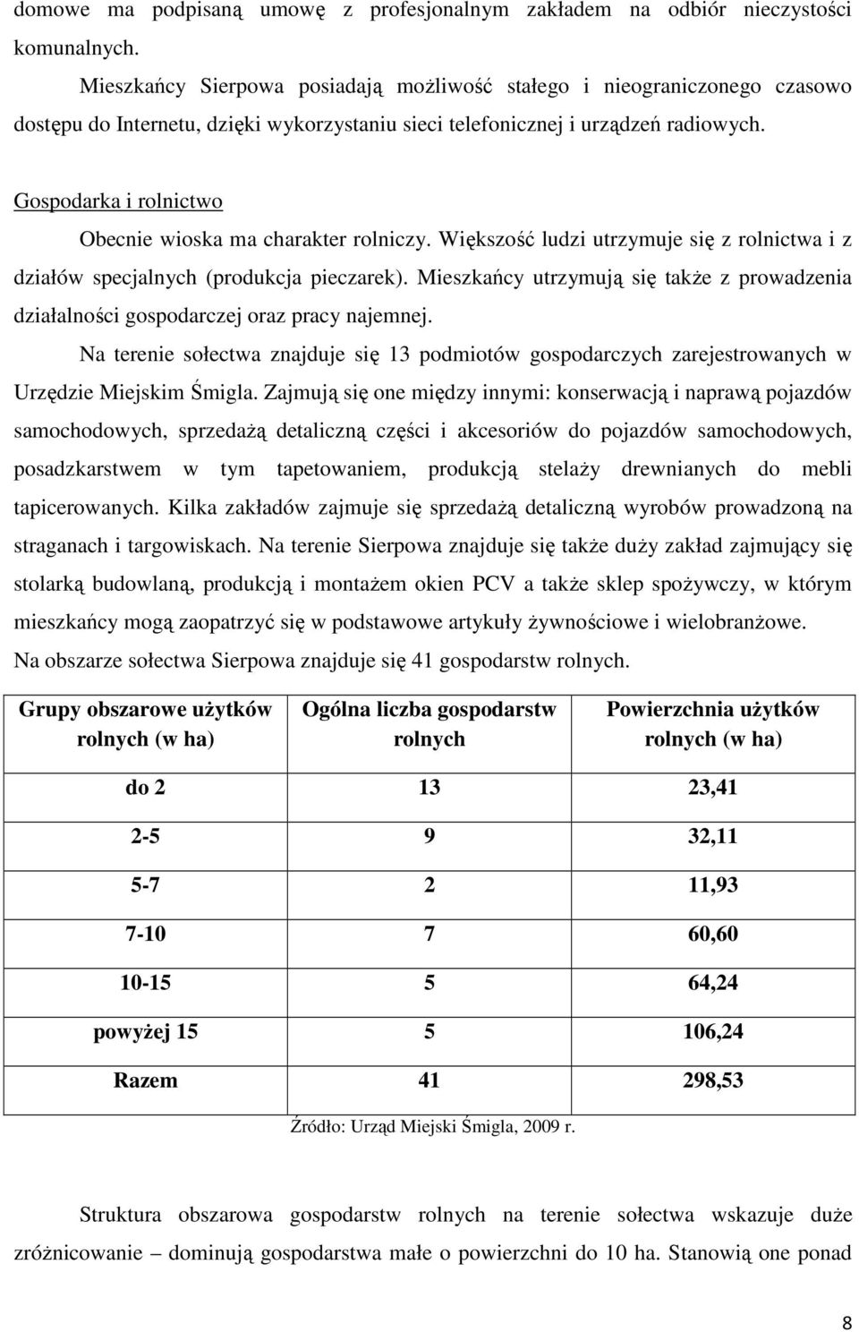 Gospodarka i rolnictwo Obecnie wioska ma charakter rolniczy. Większość ludzi utrzymuje się z rolnictwa i z działów specjalnych (produkcja pieczarek).