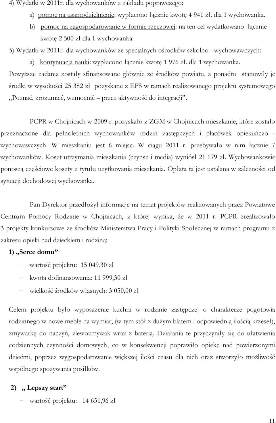 dla wychowanków ze specjalnych ośrodków szkolno - wychowawczych: a) kontynuacja nauki: wypłacono łącznie kwotę 1 976 zł. dla 1 wychowanka.