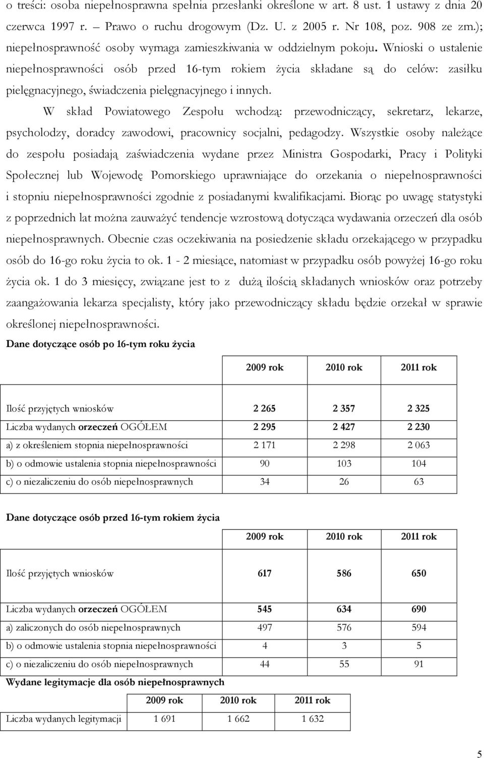 Wnioski o ustalenie niepełnosprawności osób przed 16-tym rokiem życia składane są do celów: zasiłku pielęgnacyjnego, świadczenia pielęgnacyjnego i innych.
