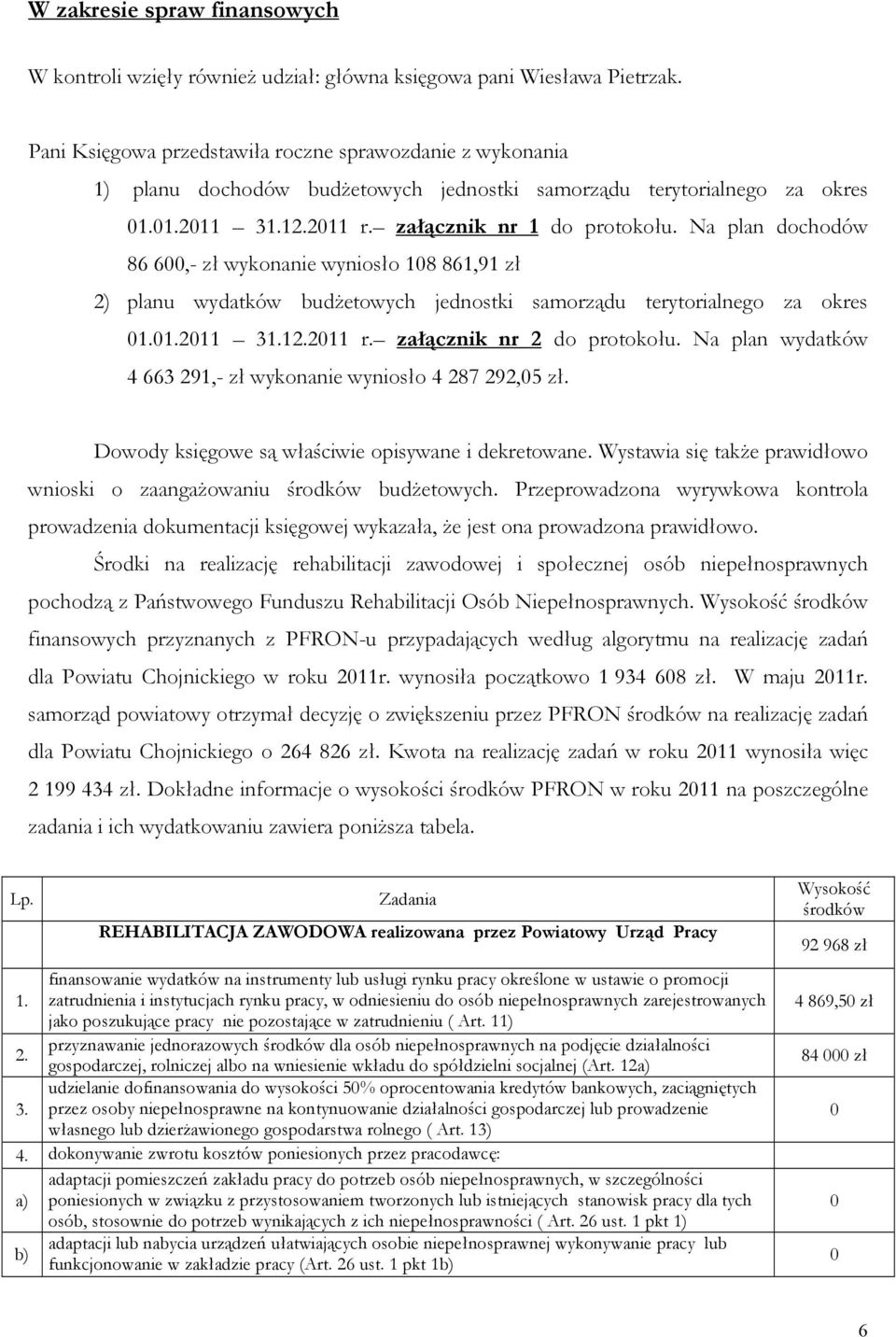 Na plan dochodów 86 6,- zł wykonanie wyniosło 18 861,91 zł 2) planu wydatków budżetowych jednostki samorządu terytorialnego za okres 1.1.211 31.12.211 r. załącznik nr 2 do protokołu.