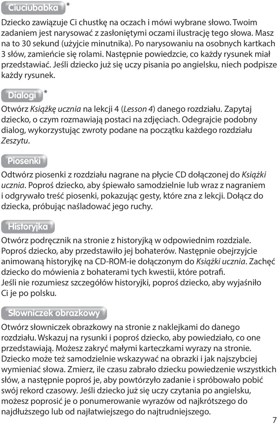 Jeśli dziecko już się uczy pisania po angielsku, niech podpisze każdy rysunek. Dialogi Otwórz Książkę ucznia na lekcji 4 (Lesson 4) danego rozdziału.