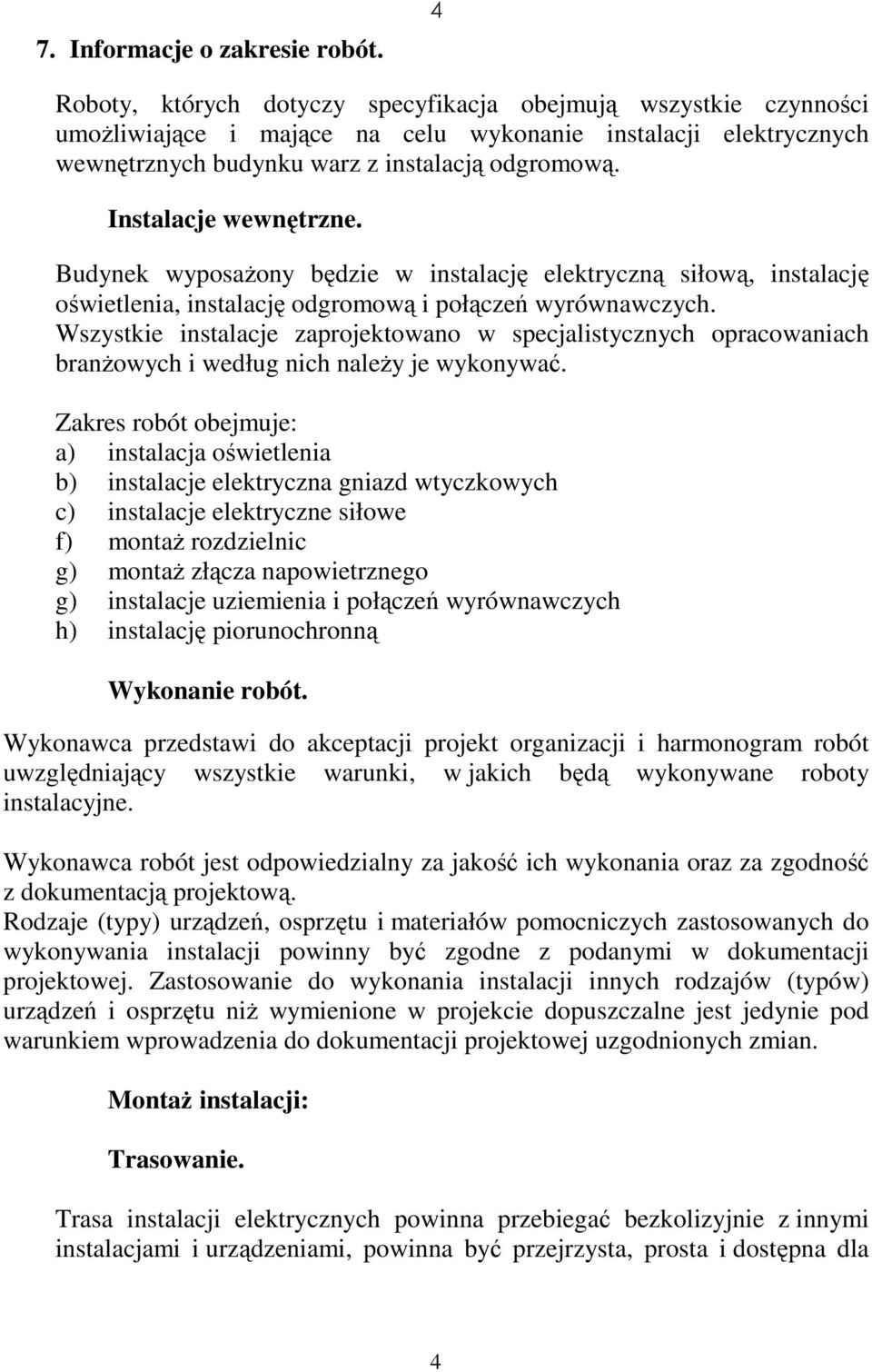 Instalacje wewnętrzne. Budynek wyposaŝony będzie w instalację elektryczną siłową, instalację oświetlenia, instalację odgromową i połączeń wyrównawczych.