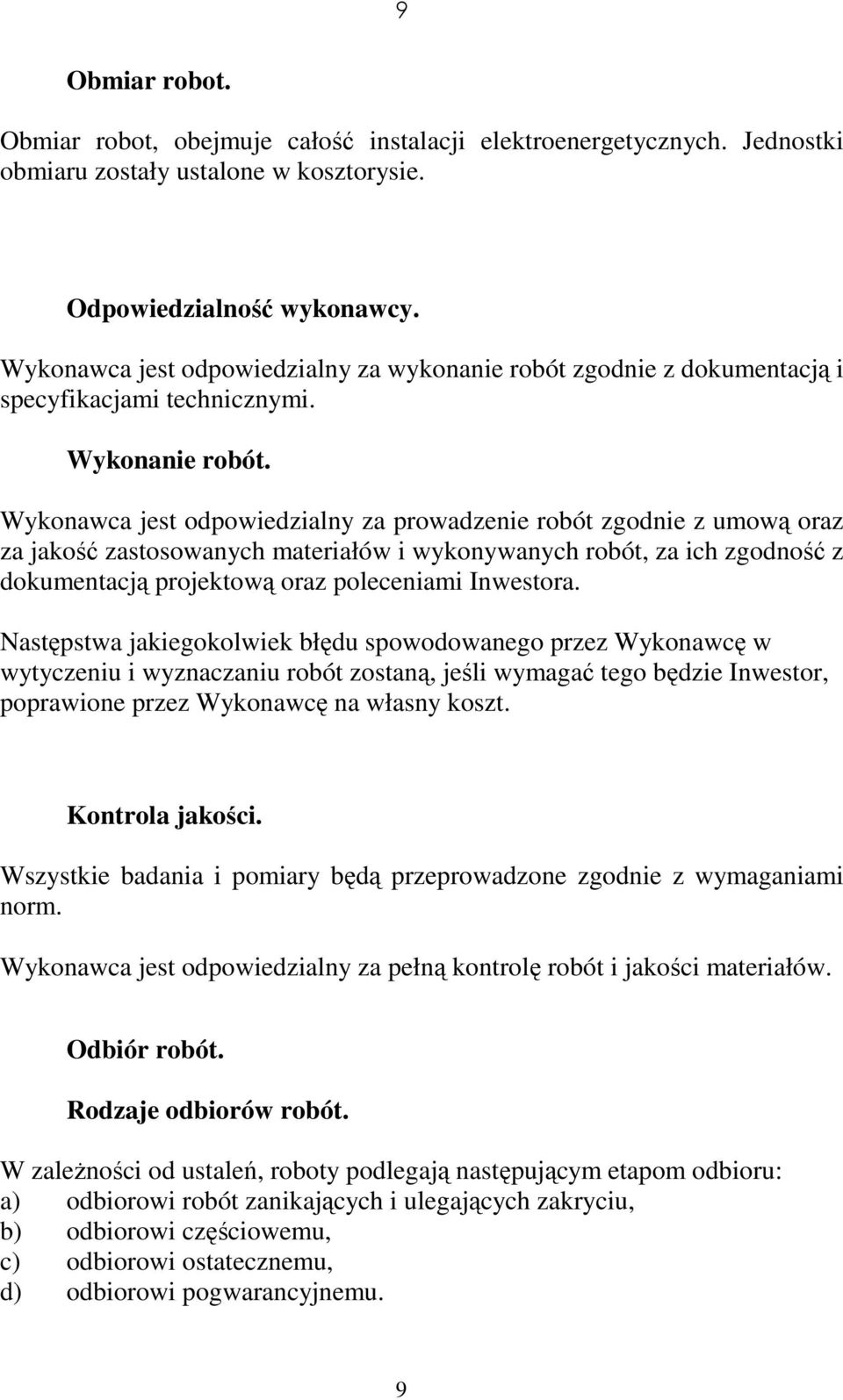 Wykonawca jest odpowiedzialny za prowadzenie robót zgodnie z umową oraz za jakość zastosowanych materiałów i wykonywanych robót, za ich zgodność z dokumentacją projektową oraz poleceniami Inwestora.