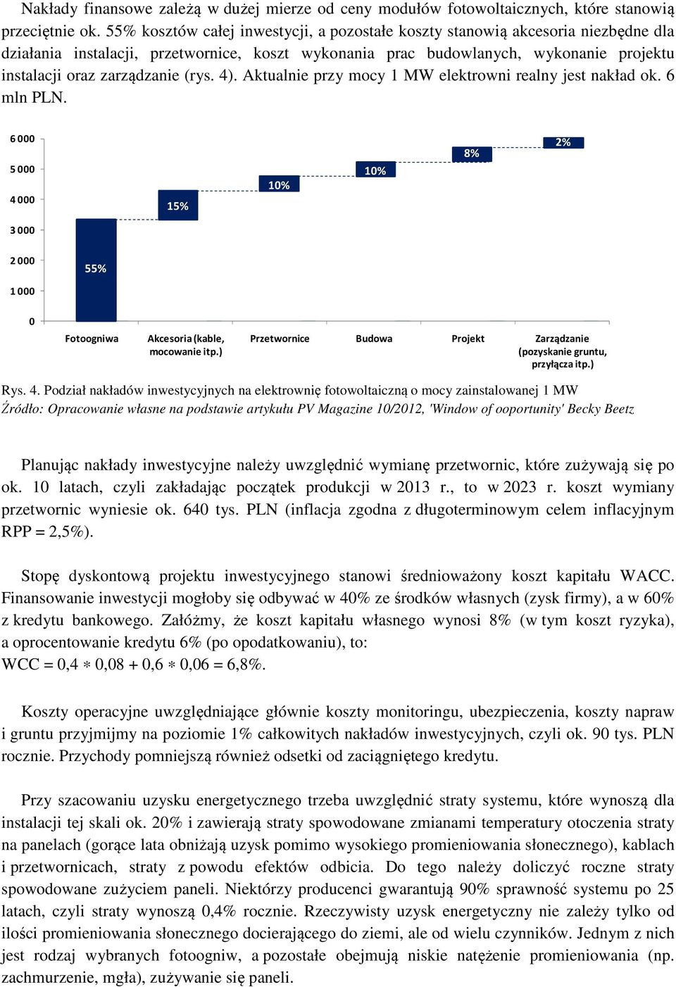 (rys. 4). Aktualnie przy mocy 1 MW elektrowni realny jest nakład ok. 6 mln PLN. 6 5 4 15% 1% 1% 8% 2% 3 2 55% 1 Fotoogniwa Akcesoria (kable, mocowanie itp.