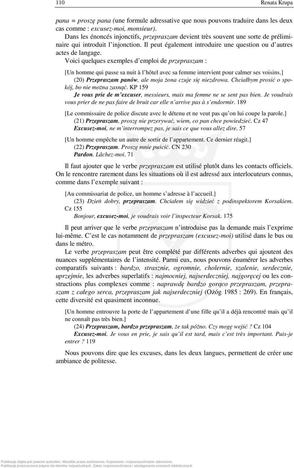 Voici quelques exemples d emploi de przepraszam : [Un homme qui passe sa nuit à l hôtel avec sa femme intervient pour calmer ses voisins.] (20) Przepraszam panów, ale moja żona czuje się niezdrowa.