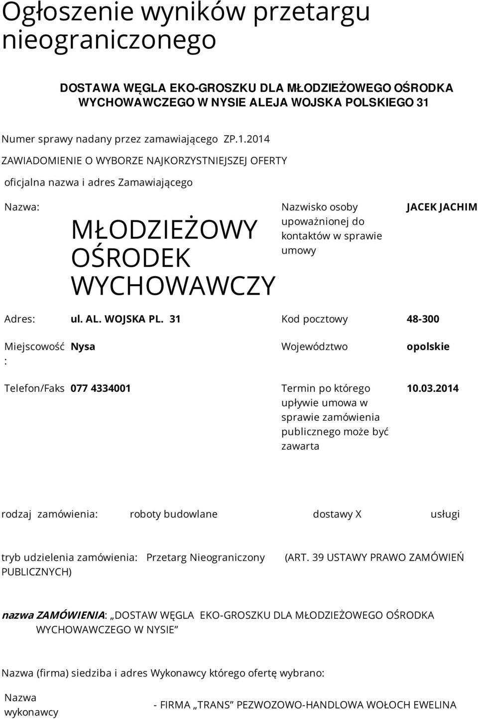 2014 ZAWIADOMIENIE O WYBORZE NAJKORZYSTNIEJSZEJ OFERTY oficjalna nazwa i adres Zamawiającego Nazwa: MŁODZIEŻOWY OŚRODEK WYCHOWAWCZY Nazwisko osoby upoważnionej do kontaktów w sprawie umowy JACEK