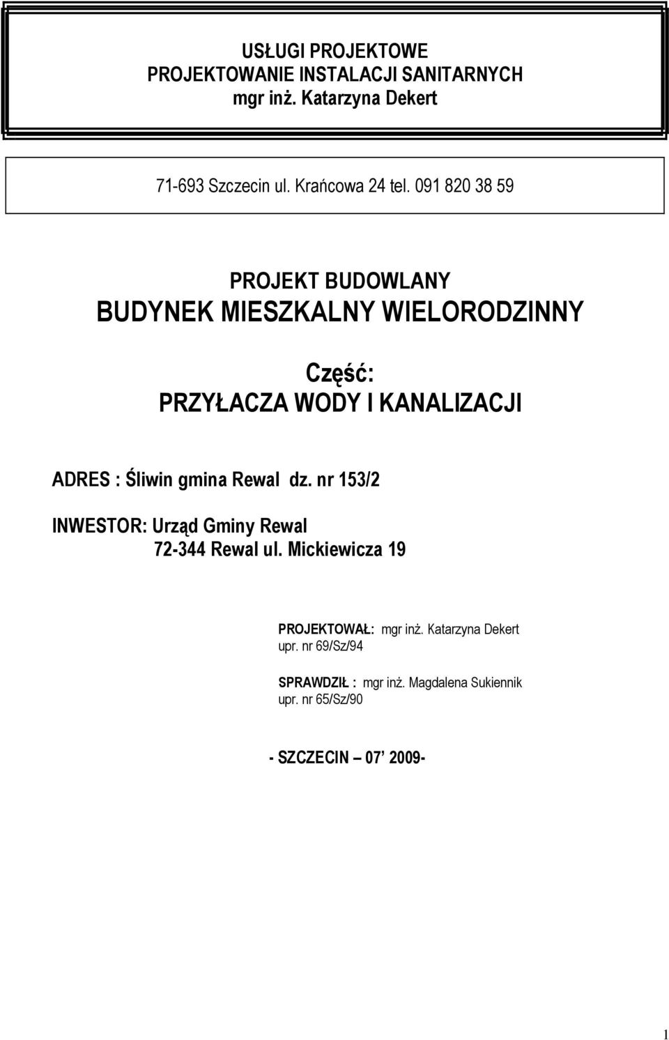 091 820 38 59 PROJEKT BUDOWLANY BUDYNEK MIESZKALNY WIELORODZINNY Część: PRZYŁACZA WODY I KANALIZACJI ADRES :
