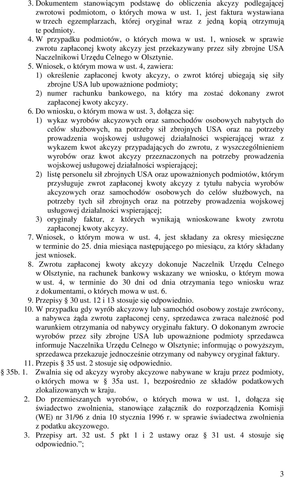 1, wniosek w sprawie zwrotu zapłaconej kwoty akcyzy jest przekazywany przez siły zbrojne USA Naczelnikowi Urzędu Celnego w Olsztynie. 5. Wniosek, o którym mowa w ust.