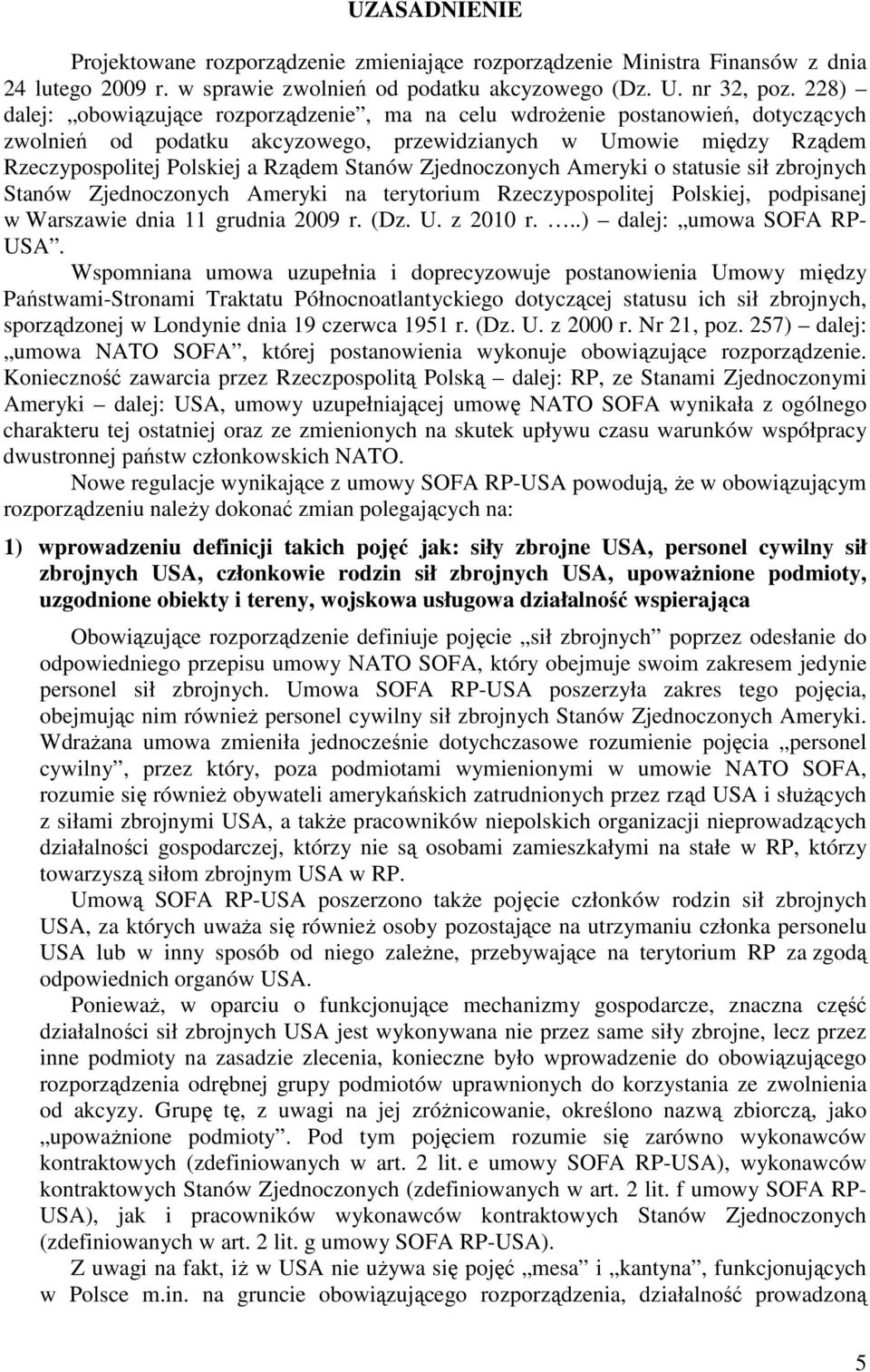 Zjednoczonych Ameryki o statusie sił zbrojnych Stanów Zjednoczonych Ameryki na terytorium Rzeczypospolitej Polskiej, podpisanej w Warszawie dnia 11 grudnia 2009 r. (Dz. U. z 2010 r.