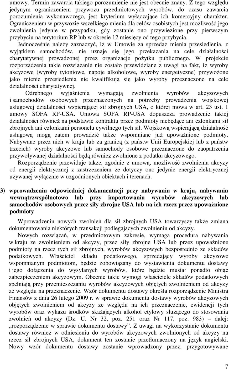 Ograniczeniem w przywozie wszelkiego mienia dla celów osobistych jest moŝliwość jego zwolnienia jedynie w przypadku, gdy zostanie ono przywiezione przy pierwszym przybyciu na terytorium RP lub w