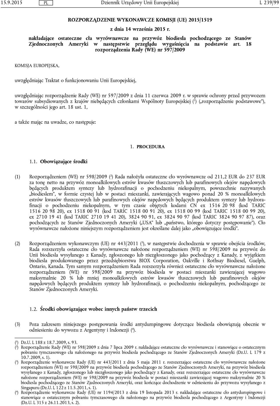 18 rozporządzenia Rady (WE) nr 597/2009 KOMISJA EUROPEJSKA, uwzględniając Traktat o funkcjonowaniu Unii Europejskiej, uwzględniając rozporządzenie Rady (WE) nr 597/2009 z dnia 11 czerwca 2009 r.