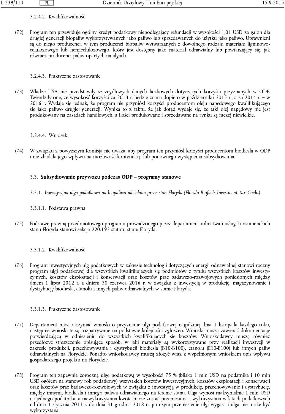 Uprawnieni są do niego producenci, w tym producenci biopaliw wytwarzanych z dowolnego rodzaju materiału ligninowocelulozowego lub hemicelulozowego, który jest dostępny jako materiał odnawialny lub