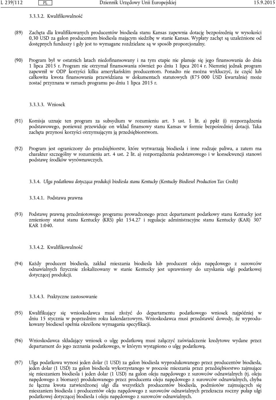 (90) Program był w ostatnich latach niedofinansowany i na tym etapie nie planuje się jego finansowania do dnia 1 lipca 2015 r. Program nie otrzymał finansowania również po dniu 1 lipca 2014 r.