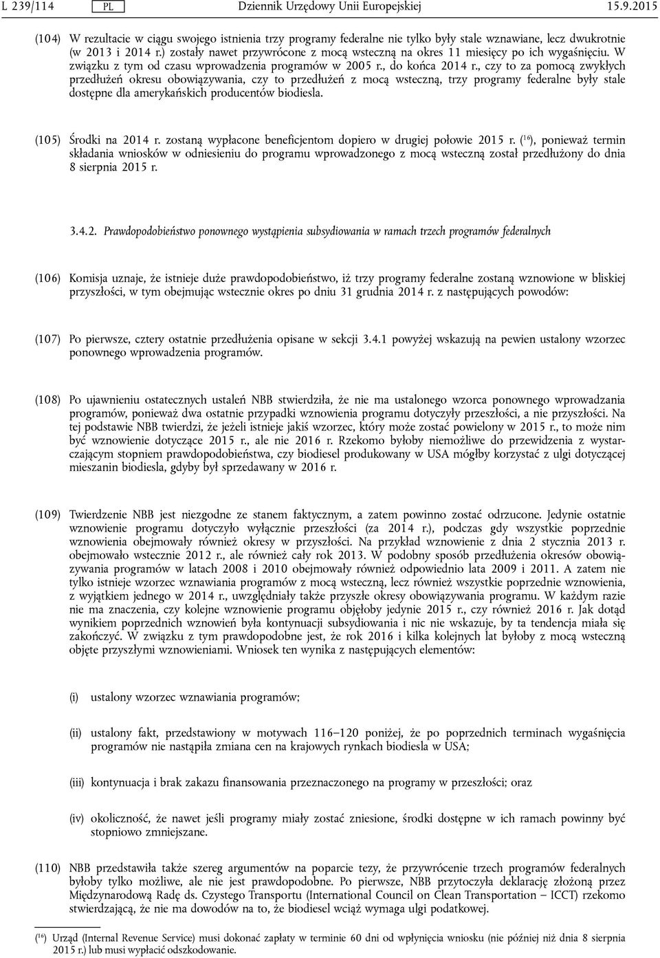 , czy to za pomocą zwykłych przedłużeń okresu obowiązywania, czy to przedłużeń z mocą wsteczną, trzy programy federalne były stale dostępne dla amerykańskich producentów biodiesla.