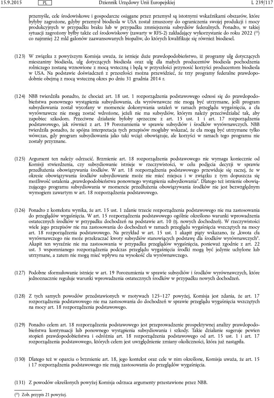 Ponadto, w takiej sytuacji zagrożony byłby także cel środowiskowy (zawarty w RFS-2) zakładający wykorzystanie do roku 2022 ( 25 ) co najmniej 22 mld galonów zaawansowanych biopaliw, do których