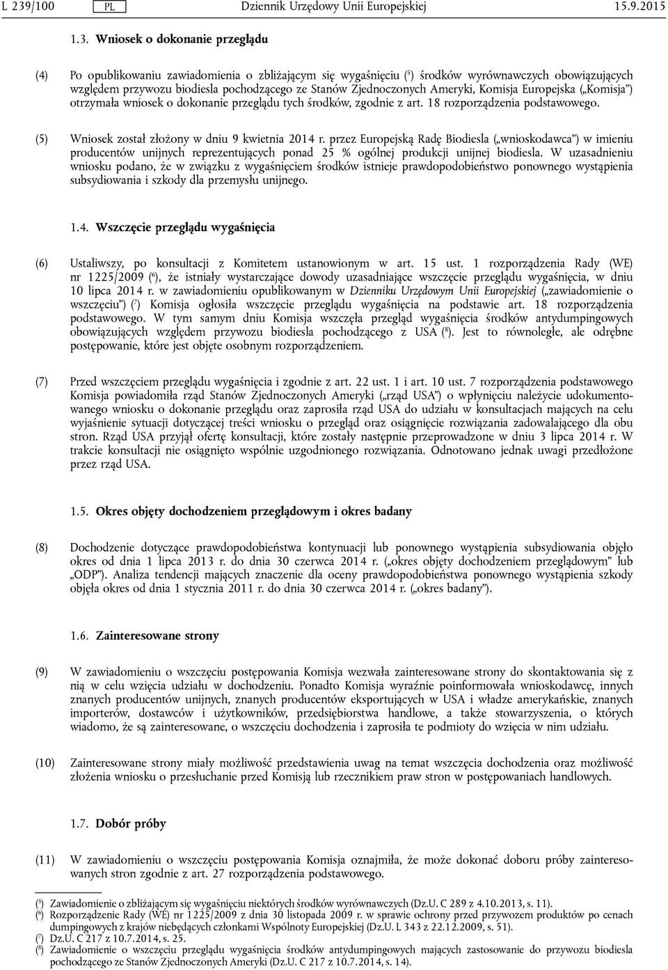 (5) Wniosek został złożony w dniu 9 kwietnia 2014 r. przez Europejską Radę Biodiesla ( wnioskodawca ) w imieniu producentów unijnych reprezentujących ponad 25 % ogólnej produkcji unijnej biodiesla.