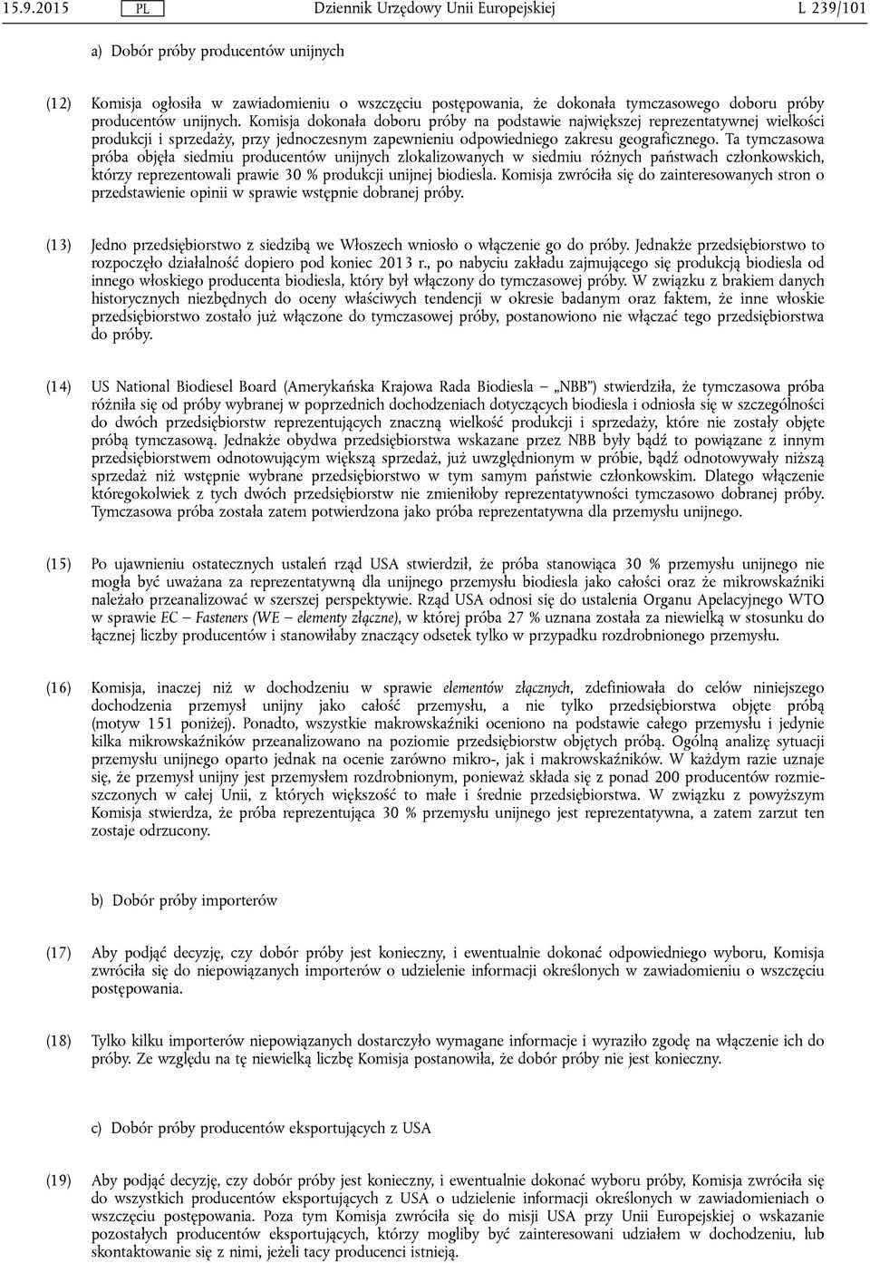 Ta tymczasowa próba objęła siedmiu producentów unijnych zlokalizowanych w siedmiu różnych państwach członkowskich, którzy reprezentowali prawie 30 % produkcji unijnej biodiesla.