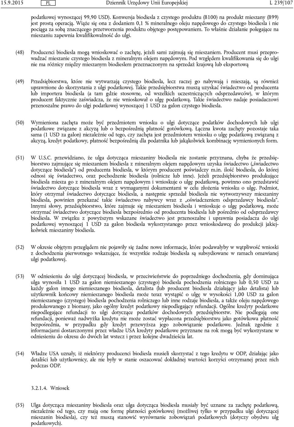 To właśnie działanie polegające na mieszaniu zapewnia kwalifikowalność do ulgi. (48) Producenci biodiesla mogą wnioskować o zachętę, jeżeli sami zajmują się mieszaniem.